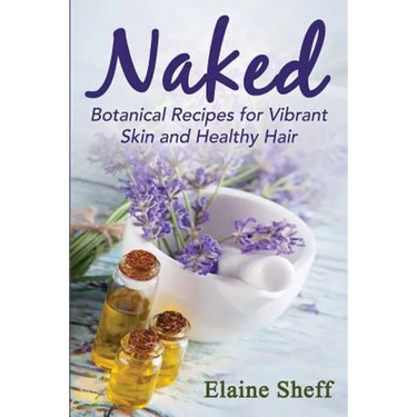 Naked: Botanical Recipes for Vibrant Skin and Healthy Hair