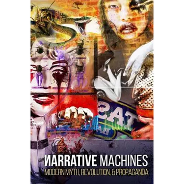 Narrative Machines: Modern Myth, Revolution, & Propaganda