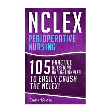 NCLEX: Perioperative Nursing: 105 Practice Questions & Rationales to EASILY Crush the NCLEX!