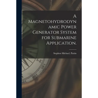 A Magnetohydrodynamic Power Generator System for Submarine Application.