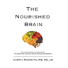 The Nourished Brain: The Latest Science On Food's Power For Protecting The Brain From Alzheimers and Dementia