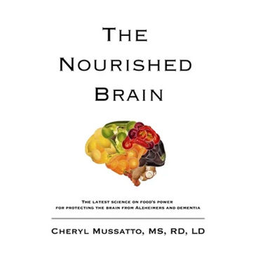 The Nourished Brain: The Latest Science On Food's Power For Protecting The Brain From Alzheimers and Dementia