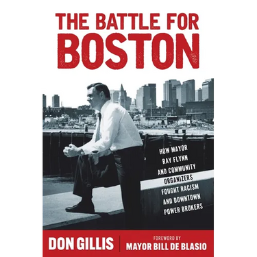 The Battle for Boston: How Mayor Ray Flynn and Community Organizers Fought Racism and Downtown Power Brokers
