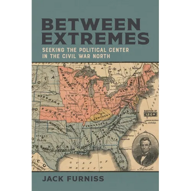 Between Extremes: Seeking the Political Center in the Civil War North