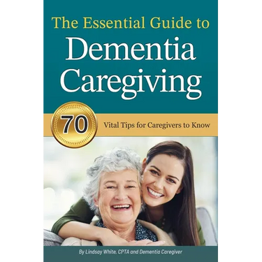 The Essential Guide to Dementia Caregiving: 70 Vital Tips for Caregivers to Know