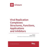 Viral Replication Complexes: Structures, Functions, Applications and Inhibitors