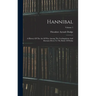 Hannibal: A History Of The Art Of War Among The Carthaginians And Romans Down To The Battle Of Pydna; Volume 1