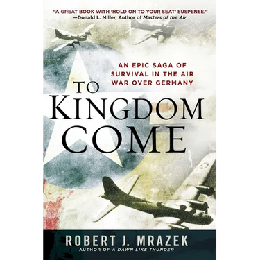 To Kingdom Come: An Epic Saga of Survival in the Air War Over Germany