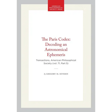 The Paris Codex: Decoding an Astronomical Ephemeris: Transactions, American Philosophical Society (Vol. 71, Part 5)