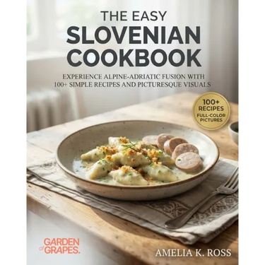 The Easy Slovenian Cookbook: Experience Alpine-Adriatic Fusion with 100+ Simple Recipes and Picturesque Visuals