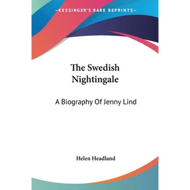 The Swedish Nightingale: A Biography Of Jenny Lind