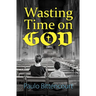 Wasting Time on God: Why I Am an Atheist