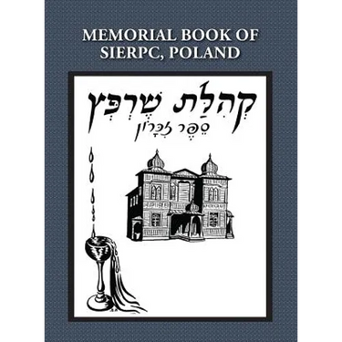 Memorial (Yizkor) Book of the Community of Sierpc, Poland - Translation of Kehilat Sierpc; Sefer Zikaron