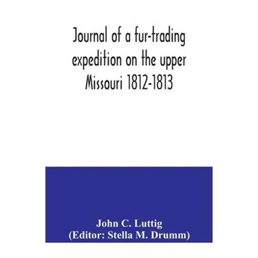 Journal of a fur-trading expedition on the upper Missouri 1812-1813