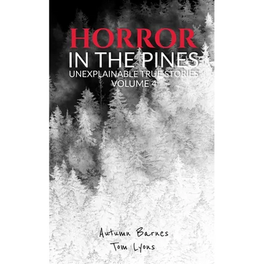 Horror in the Pines: Unexplainable True Stories, Volume 4