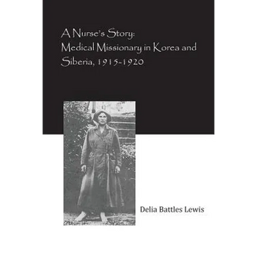 A Nurse's Story: Medical Missionary in Korea and Siberia, 1915-1920