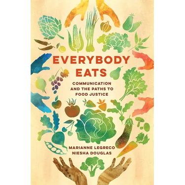 Everybody Eats: Communication and the Paths to Food Justice Volume 3