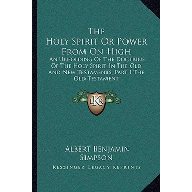 The Holy Spirit Or Power From On High: An Unfolding Of The Doctrine Of The Holy Spirit In The Old And New Testaments, Part I The Old Testament
