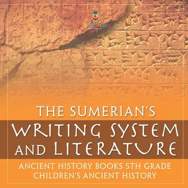 The Sumerians' Writing System and Literature - Ancient History Books 5th Grade Children's Ancient History
