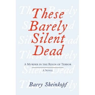 These Barely Silent Dead: A Murder in the Reign of Terror: A Novel