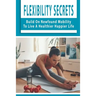 Flexibility Secrets: Build On Newfound Mobility To Live A Healthier Happier Life: Flexibility Stretching Tools