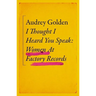 I Thought I Heard You Speak: Women at Factory Records