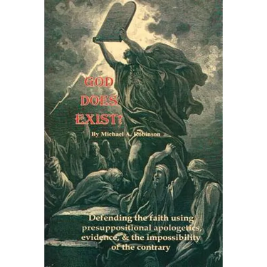 God Does Exist!: Defending the faith using pre-suppositional apologetics, evidence, and the impossibility of the contrary