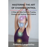 Mastering the Art of Chakra Control: A Step-by-Step Guide to Purging, Closing, and Sealing Your Chakras