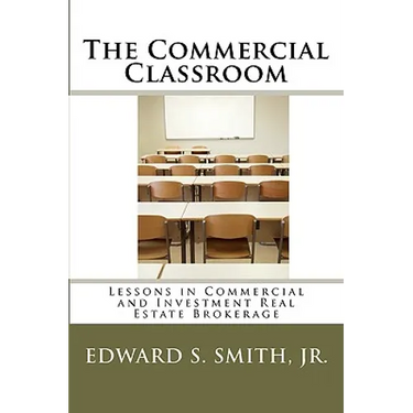 The Commercial Classroom: Lessons in Commercial and Investment Real Estate Brokerage