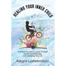 Healing Your Inner Child (Workbook): A Guided Journal to Loving Yourself, Ending Self Sabotage, and Changing Your Life