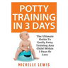 Potty Training in 3 Days: The Ultimate Guide to Easily Potty Training Any Child in Three Days or Less