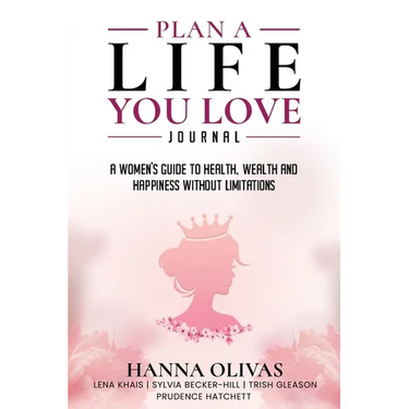 Plan A Life You Love Journal: A Woman's Guide to Health, Wealth, and Happiness Without Limitations