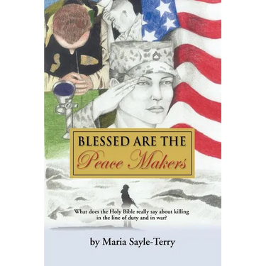 Blessed Are the Peacemakers: What Does the Holy Bible Really Say About Killing in the Line of Duty, and in War?