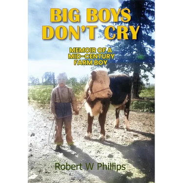 Big Boys Don't Cry: Memoir of a Mid-Century Farm Boy
