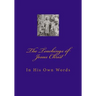 Teachings of Jesus Christ: In His Own Words
