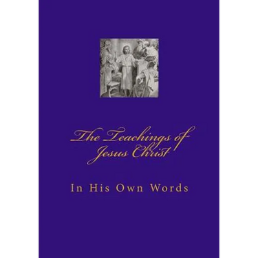 Teachings of Jesus Christ: In His Own Words
