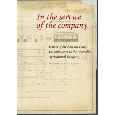 In the Service of the Company - Vol 2: Letters of Sir Edward Parry, Commissioner to the Australian Agricultural Company: June 1832 - March 1834