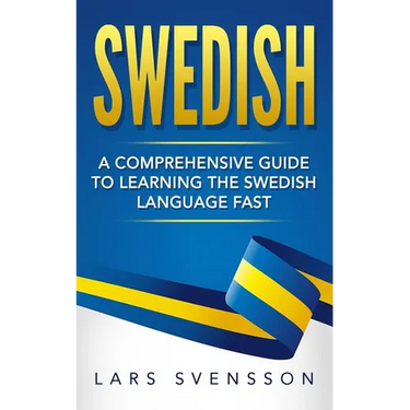 Swedish: A Comprehensive Guide to Learning the Swedish Language Fast