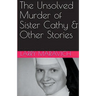 The Unsolved Murder of Sister Cathy & Other Stories