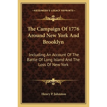 The Campaign Of 1776 Around New York And Brooklyn: Including An Account Of The Battle Of Long Island And The Loss Of New York