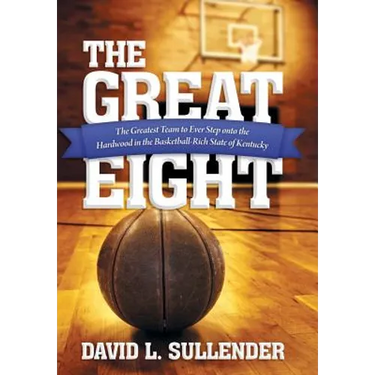 The Great Eight: The Greatest Team to Ever Step Onto the Hardwood in the Basketball-Rich State of Kentucky