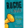 Rogue Leader: Make the Rules, Inspire Others, and Take Control of Your Own Professional Development Destiny