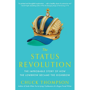 The Status Revolution: The Improbable Story of How the Lowbrow Became the Highbrow