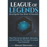 League Of Legends - Re-program Your Brain To Succeed: How The Correct Mindset, Mentality, And Attitude Are The Keys To Unlock Your Potential