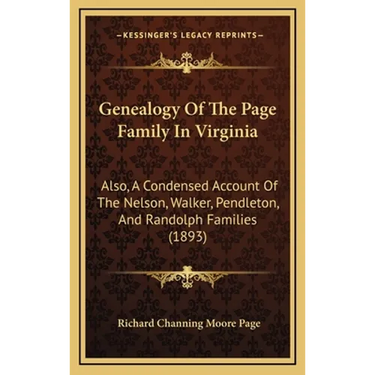 Genealogy Of The Page Family In Virginia: Also, A Condensed Account Of The Nelson, Walker, Pendleton, And Randolph Families (1893)