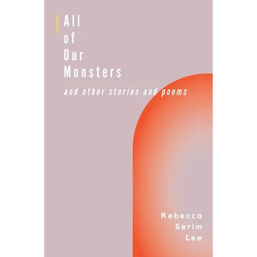 All of Our Monsters and Other Stories and Poems