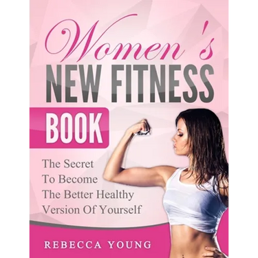 Women's New Fitness Book: The Secret To Become The Better Healthy Version Of Yourself