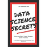 Data Science Secrets: How to Get Your Dream Job in Data: Break into the field of data and start earning the money you deserve