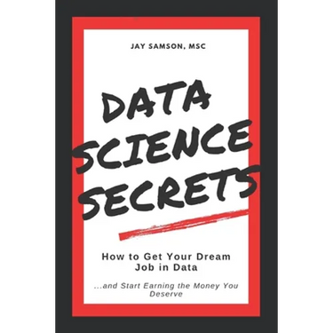 Data Science Secrets: How to Get Your Dream Job in Data: Break into the field of data and start earning the money you deserve