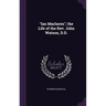 "Ian Maclaren"; the Life of the Rev. John Watson, D.D.